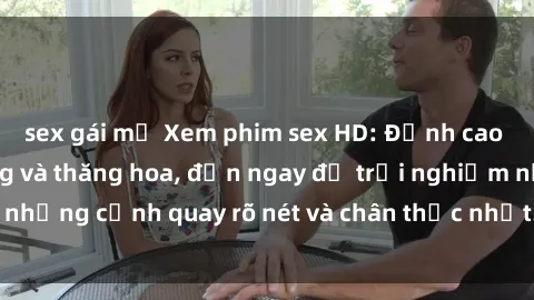 sex gái mỹ Xem phim sex HD: Đỉnh cao của sự sung sướng và thăng hoa, đến ngay để trải nghiệm những cảnh quay rõ nét và chân thực nhất. Hãy cùng khám phá!