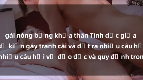 gái nóng bỏng khỏa thân Tình dục giữa họ hàng: Những sự kiện gây tranh cãi và đặt ra nhiều câu hỏi về đạo đức và quy định trong xã hội.