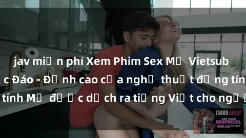 jav miễn phí Xem Phim Sex Mỹ Vietsub Online Miễn Phí Độc Đáo - Đỉnh cao của nghệ thuật đồng tính Mỹ được dịch ra tiếng Việt cho người xem hiểu rõ hơn.