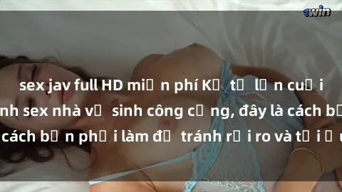 sex jav full HD miễn phí Kể từ lần cuối cùng bạn thực hành sex nhà vệ sinh công cộng, đây là cách bạn phải làm để tránh rủi ro và tối ưu trải nghiệm.