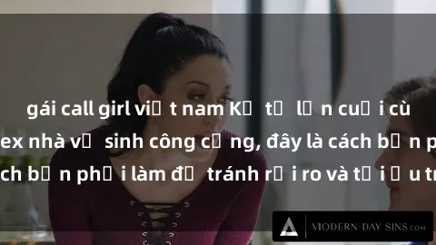 gái call girl việt nam Kể từ lần cuối cùng bạn thực hành sex nhà vệ sinh công cộng, đây là cách bạn phải làm để tránh rủi ro và tối ưu trải nghiệm.