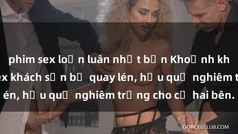 phim sex loạn luân nhật bản Khoảnh khắc đáng buồn: Sex khách sạn bị quay lén, hậu quả nghiêm trọng cho cả hai bên.
