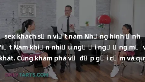 sex khách sạn việt nam Những hình ảnh sex gái sinh viên Việt Nam khiến nhiều người ngưỡng mộ và thèm khát. Cùng khám phá vẻ đẹp gợi cảm và quyến rũ của những cô gái trẻ này.