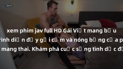 xem phim jav full HD Gái Việt mang bầu và làm tình: Màn trình diễn đầy gợi cảm và nóng bỏng của phụ nữ mang thai. Khám phá cuộc sống tình dục đầy hấp dẫn và mới lạ của họ!