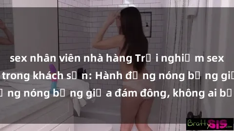 sex nhân viên nhà hàng Trải nghiệm sex sinh viên sôi động trong khách sạn: Hành động nóng bỏng giữa đám đông, không ai bị bỏ lỡ