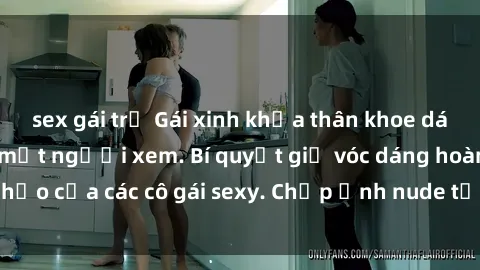 sex gái trẻ Gái xinh khỏa thân khoe dáng nóng bỏng đốt mắt người xem. Bí quyết giữ vóc dáng hoàn hảo của các cô gái sexy. Chụp ảnh nude tự tin không sợ lộ hàng.