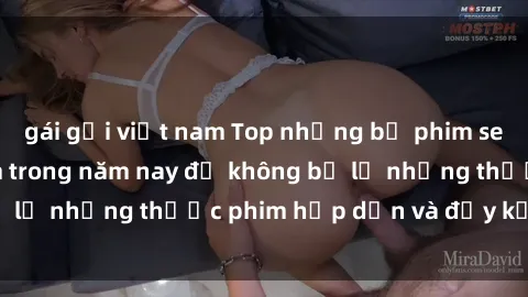 gái gọi việt nam Top những bộ phim sex hay nhất nên xem trong năm nay để không bỏ lỡ những thước phim hấp dẫn và đầy kịch tính.