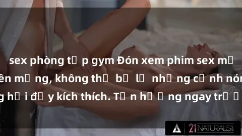 sex phòng tập gym Đón xem phim sex mới nhất đang hot trên mạng, không thể bỏ lỡ những cảnh nóng hổi đầy kích thích. Tận hưởng ngay trước khi bị xoá chóng mặt!