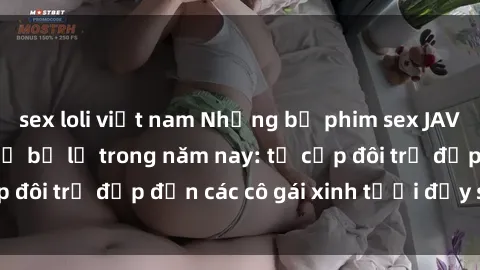 sex loli việt nam Những bộ phim sex JAV hot nhất không thể bỏ lỡ trong năm nay: từ cặp đôi trẻ đẹp đến các cô gái xinh tươi đầy sức hút.
