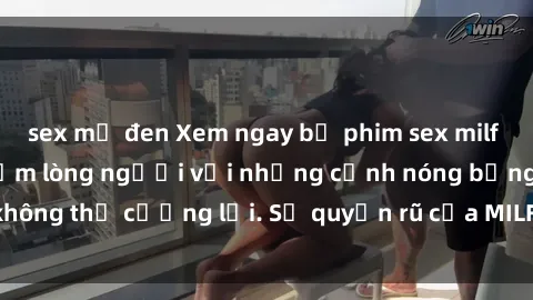 sex mỹ đen Xem ngay bộ phim sex milf hot nhất, làm say đắm lòng người với những cảnh nóng bỏng không thể cưỡng lại. Sự quyến rũ của MILF sẽ khiến bạn mãnh liệt!
