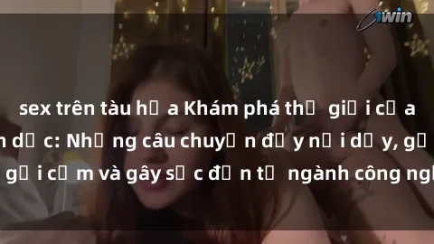 sex trên tàu hỏa Khám phá thế giới của phim sex nô lệ tình dục: Những câu chuyện đầy nổi dậy, gợi cảm và gây sốc đến từ ngành công nghiệp giải trí đen tối