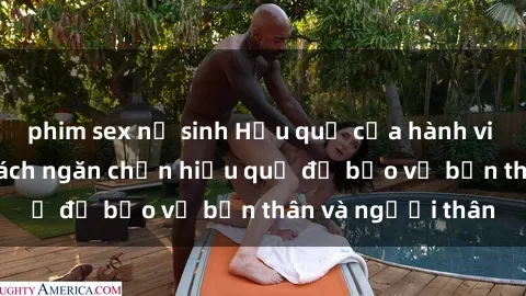 phim sex nữ sinh Hậu quả của hành vi bạo dâm sex và cách ngăn chặn hiệu quả để bảo vệ bản thân và người thân