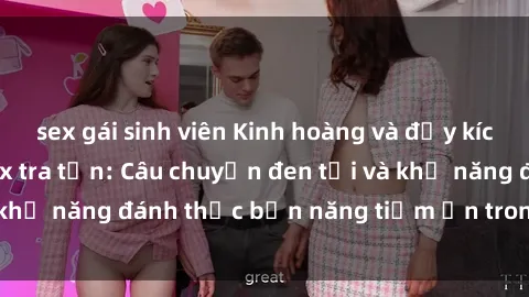 sex gái sinh viên Kinh hoàng và đầy kích thích với phim sex tra tấn: Câu chuyện đen tối và khả năng đánh thức bản năng tiềm ẩn trong con người