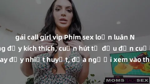 gái call girl vip Phim sex loạn luân Nhật Bản: Hành động đầy kích thích, cuốn hút từ đầu đến cuối. Những cảnh quay đầy nhiệt huyết, đưa người xem vào thế giới độc đáo của tình thân. Đừng bỏ lỡ!