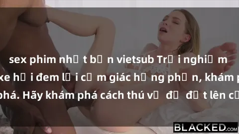 sex phim nhật bản vietsub Trải nghiệm mới lạ: Sex trong xe hơi đem lại cảm giác hưng phấn, khám phá. Hãy khám phá cách thú vị để đốt lên cảm xúc trong cuộc tình!