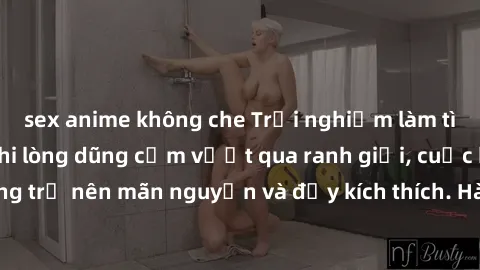 sex anime không che Trải nghiệm làm tình ngoài đường: Khi lòng dũng cảm vượt qua ranh giới, cuộc hẹn nơi công cộng trở nên mãn nguyện và đầy kích thích. Hành vi nguy hiểm, nhưng cũng tạo nên cảm giác 