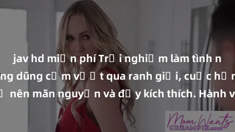 jav hd miễn phí Trải nghiệm làm tình ngoài đường: Khi lòng dũng cảm vượt qua ranh giới, cuộc hẹn nơi công cộng trở nên mãn nguyện và đầy kích thích. Hành vi nguy hiểm, nhưng cũng tạo nên cảm giác mới 