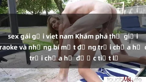 sex gái gọi viet nam Khám phá thế giới sex quán karaoke và những bí mật động trời chưa hề được tiết lộ