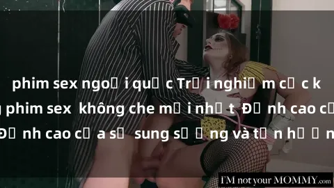phim sex ngoại quốc Trải nghiệm cực kỳ nóng bỏng trong phim sex  không che mới nhất  Đỉnh cao của sự sung sướng và tận hưởng chân thật