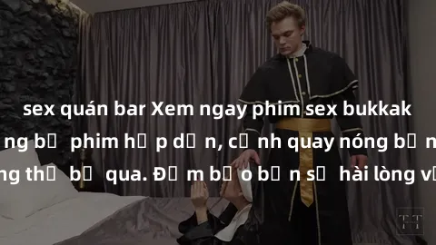 sex quán bar Xem ngay phim sex bukkake hàng đầu với những bộ phim hấp dẫn, cảnh quay nóng bỏng không thể bỏ qua. Đảm bảo bạn sẽ hài lòng với trải nghiệm mới lạ này!