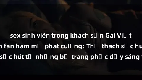 sex sinh viên trong khách sạn Gái Việt cosplay sexy khiến fan hâm mộ phát cuồng: Thử thách sức hút từ những bộ trang phục đầy sáng tạo và quyến rũ!