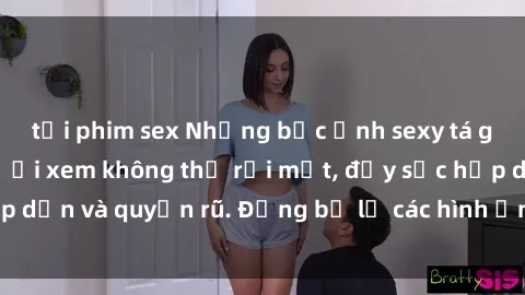 tải phim sex Những bức ảnh sexy tá gợi cảm khiến người xem không thể rời mắt, đầy sức hấp dẫn và quyến rũ. Đừng bỏ lỡ các hình ảnh nóng bỏng này!