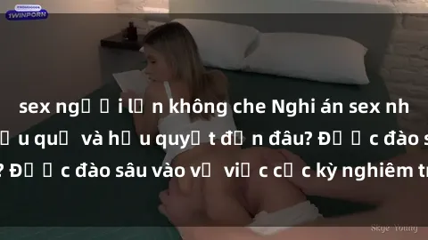sex người lớn không che Nghi án sex nhân viên nhà hàng: Hậu quả và hậu quyết đến đâu? Được đào sâu vào vụ việc cực kỳ nghiêm trọng này.
