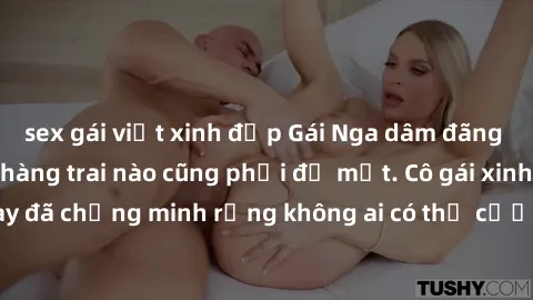 sex gái việt xinh đẹp Gái Nga dâm đãng khiến tim bất cứ chàng trai nào cũng phải đỏ mặt. Cô gái xinh đẹp này đã chứng minh rằng không ai có thể cưỡng lại khi cô làm tình đắm say.