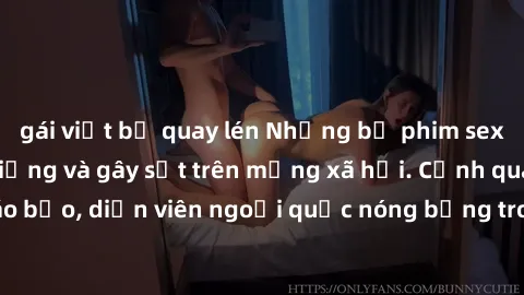 gái việt bị quay lén Những bộ phim sex ngoại quốc nổi tiếng và gây sốt trên mạng xã hội. Cảnh quay táo bạo, diễn viên ngoại quốc nóng bỏng trong các tác phẩm đỉnh cao.