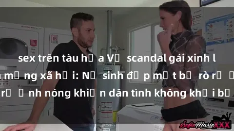 sex trên tàu hỏa Vụ scandal gái xinh lộ hàng gây sốt trên mạng xã hội: Nữ sinh đẹp mắt bị rò rỉ ảnh nóng khiến dân tình không khỏi bất ngờ và phẫn nộ!