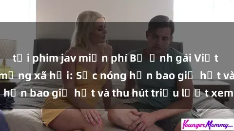 tải phim jav miễn phí Bộ ảnh gái Việt Nam nude gây sốt mạng xã hội: Sắc nóng hơn bao giờ hết và thu hút triệu lượt xem
