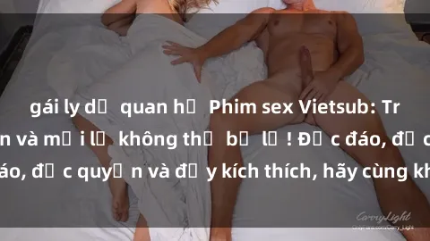 gái ly dị quan hệ Phim sex Vietsub: Trải nghiệm hấp dẫn và mới lạ không thể bỏ lỡ! Độc đáo, độc quyền và đầy kích thích, hãy cùng khám phá ngay!