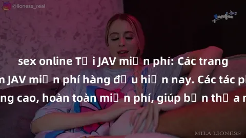 sex online Tải JAV miễn phí: Các trang web cung cấp phim JAV miễn phí hàng đầu hiện nay. Các tác phẩm chất lượng cao, hoàn toàn miễn phí, giúp bạn thỏa mãn niềm đam mê mà không tốn kém.
