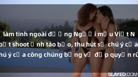 làm tình ngoài đường Người mẫu Việt Nam gây sốt với loạt shoot ảnh táo bạo, thu hút sự chú ý của công chúng bằng vẻ đẹp quyến rũ và gợi cảm.