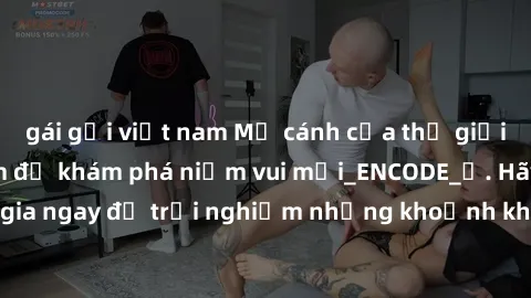 gái gọi việt nam Mở cánh cửa thế giới sex MILF Việt Nam để khám phá niềm vui mới_ENCODE_. Hãy tham gia ngay để trải nghiệm những khoảnh khắc đầy kích thích và đam mê.