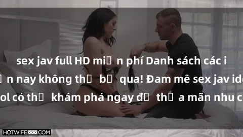 sex jav full HD miễn phí Danh sách các idol JAV hot nhất hiện nay không thể bỏ qua! Đam mê sex jav idol có thể khám phá ngay để thỏa mãn nhu cầu giải trí của mình!